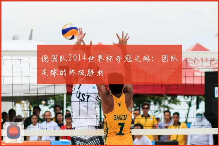 德国队2014世界杯夺冠之路：团队足球的终极胜利