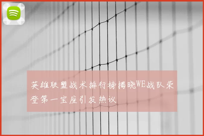 英雄联盟战术排行榜揭晓WE战队荣登第一宝座引发热议