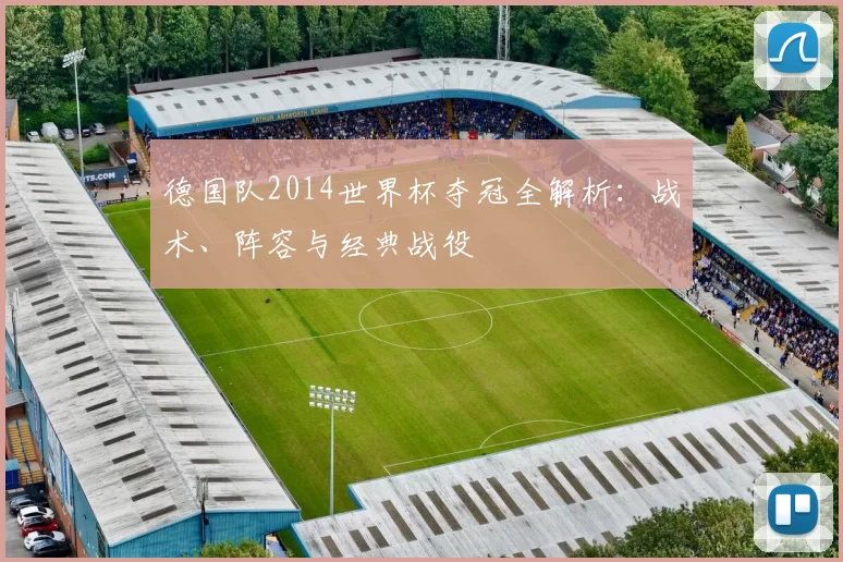 德国队2014世界杯夺冠全解析：战术、阵容与经典战役