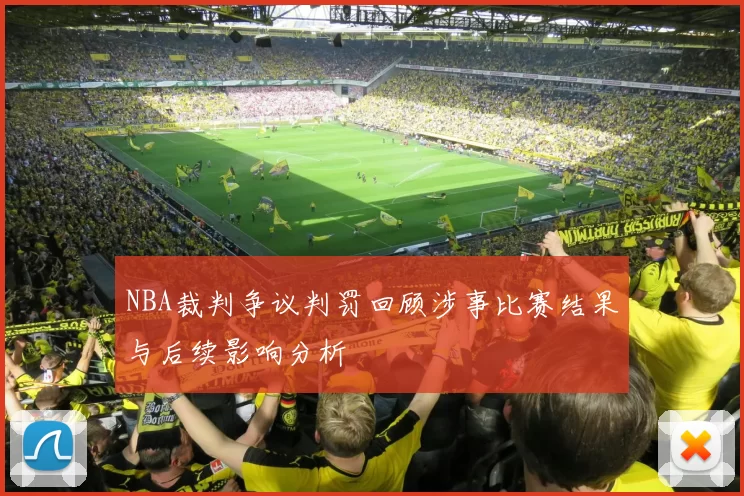 NBA裁判争议判罚回顾涉事比赛结果与后续影响分析