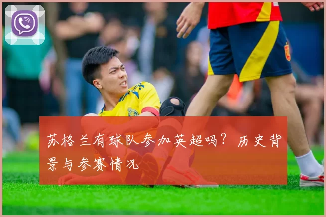 苏格兰有球队参加英超吗？历史背景与参赛情况