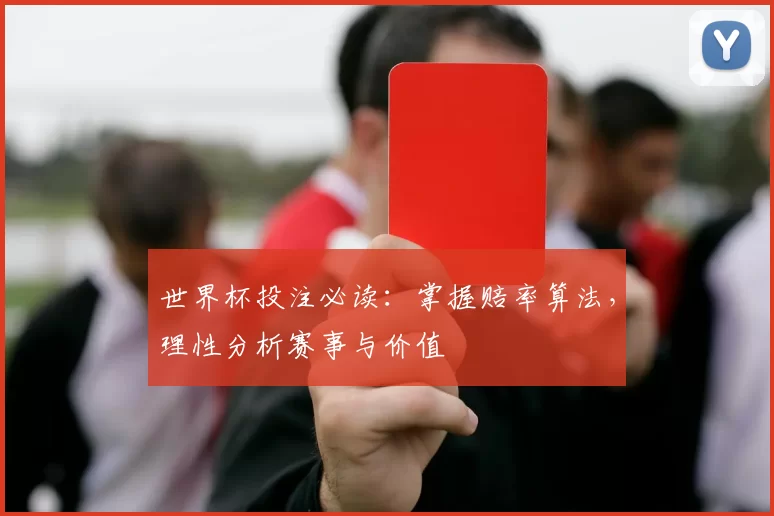 世界杯投注必读：掌握赔率算法，理性分析赛事与价值