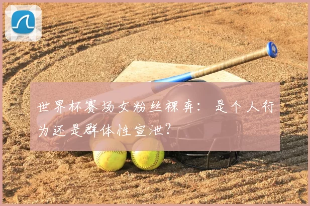 世界杯赛场女粉丝裸奔:是个人行为还是群体性宣泄?