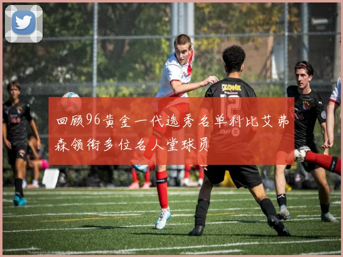 回顾96黄金一代选秀名单科比艾弗森领衔多位名人堂球员