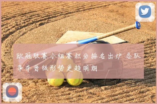 欧冠联赛小组赛积分排名出炉 各队争夺晋级形势更趋明朗