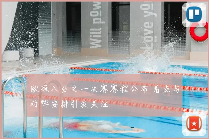 欧冠八分之一决赛赛程公布 看点与对阵安排引发关注