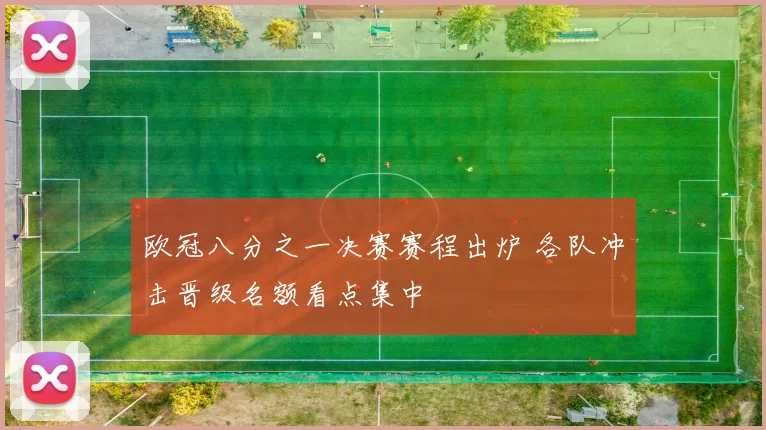 欧冠八分之一决赛赛程出炉 各队冲击晋级名额看点集中