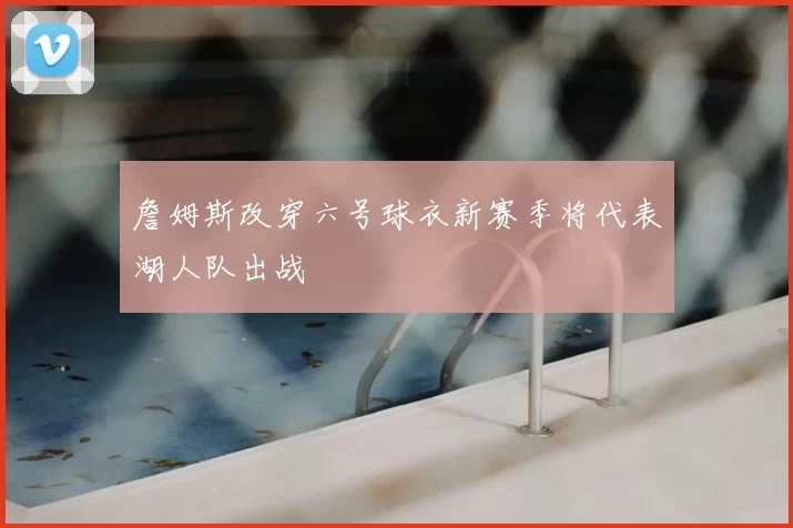 詹姆斯改穿六号球衣新赛季将代表湖人队出战
