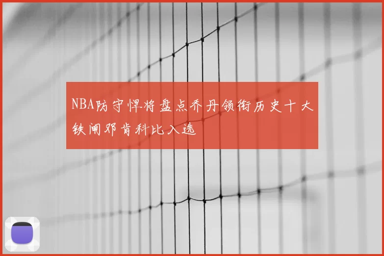 NBA防守悍将盘点乔丹领衔历史十大铁闸邓肯科比入选