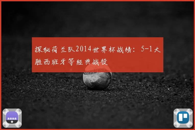 探秘荷兰队2014世界杯战绩：5-1大胜西班牙等经典战役