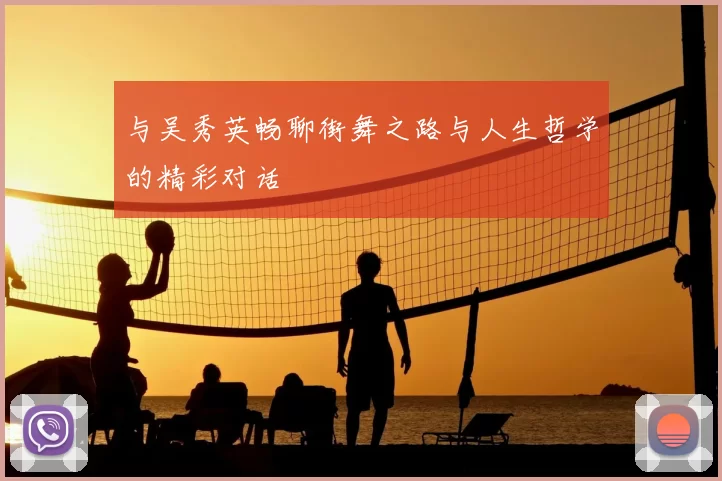 与吴秀英畅聊街舞之路与人生哲学的精彩对话
