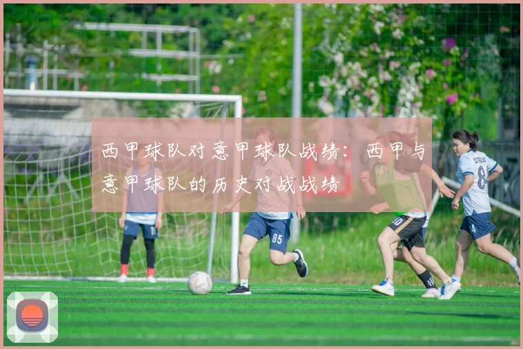 西甲球队对意甲球队战绩:西甲与意甲球队的历史对战战绩