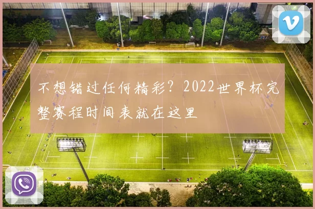 不想错过任何精彩？2022世界杯完整赛程时间表就在这里