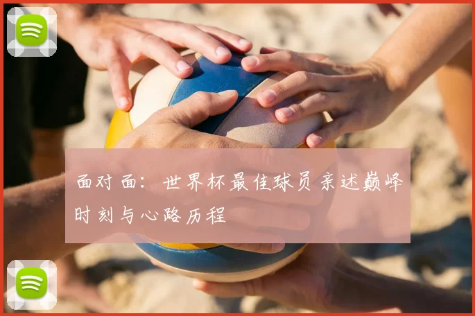 面对面:世界杯最佳球员亲述巅峰时刻与心路历程