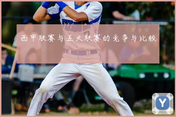 西甲联赛与五大联赛的竞争与比较