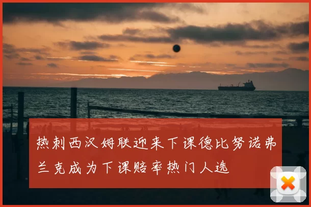 热刺西汉姆联迎来下课德比努诺弗兰克成为下课赔率热门人选