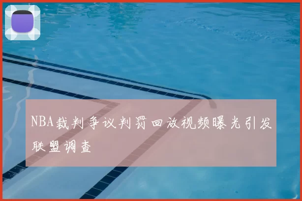 NBA裁判争议判罚回放视频曝光引发联盟调查