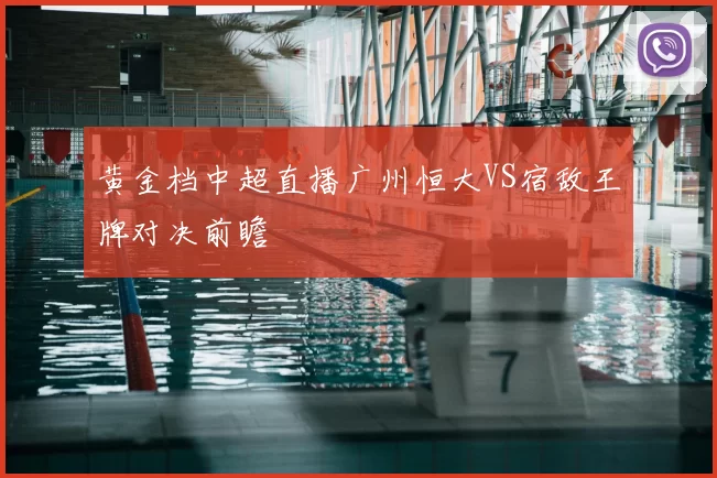 黄金档中超直播广州恒大VS宿敌王牌对决前瞻