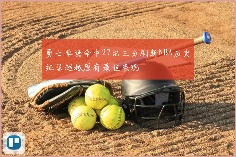 勇士单场命中27记三分刷新NBA历史纪录超越原有最佳表现