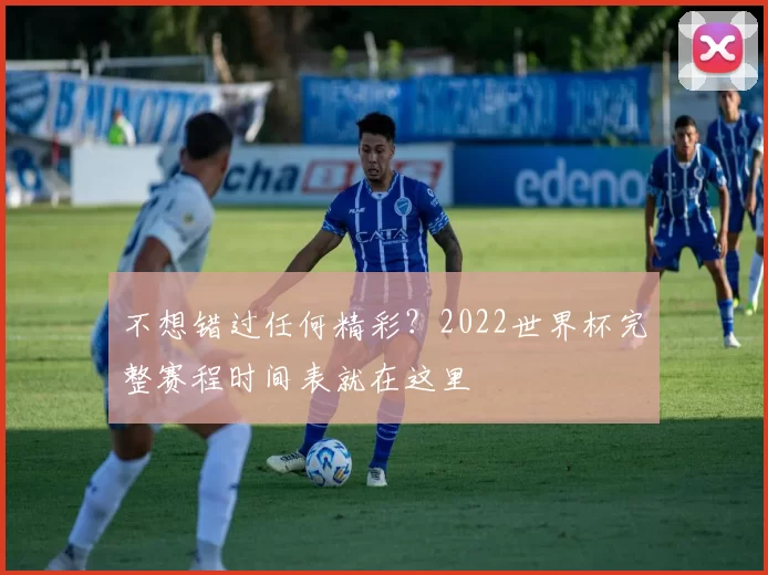 不想错过任何精彩？2022世界杯完整赛程时间表就在这里
