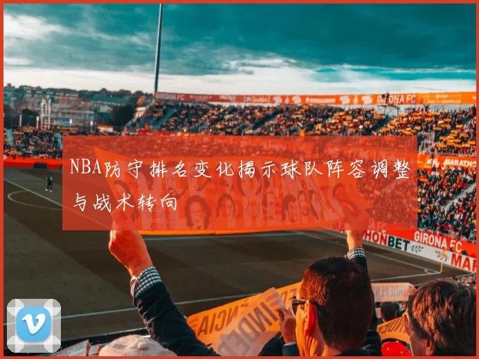 NBA防守排名变化揭示球队阵容调整与战术转向