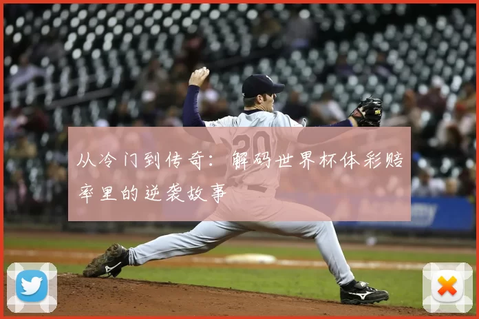 从冷门到传奇：解码世界杯体彩赔率里的逆袭故事