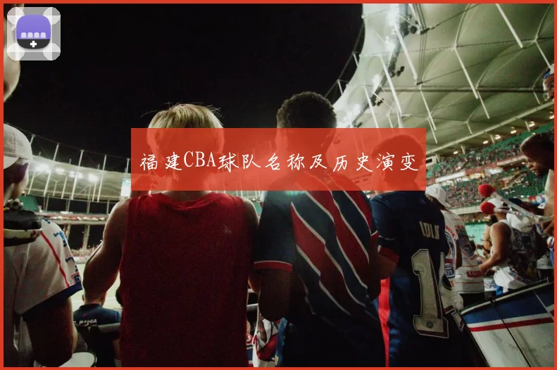 福建CBA球队名称及历史演变